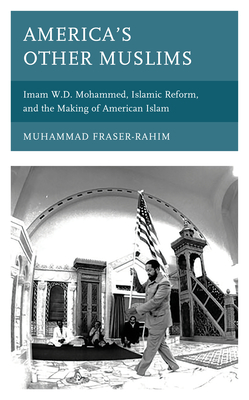 America's Other Muslims: Imam W.D. Mohammed, Islamic Reform, and the Making of American Islam (Black Diasporic Worlds: Origins and Evolutions from New Worl) Cover Image
