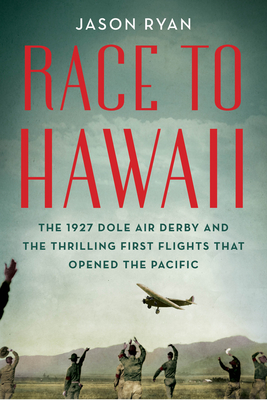 Race to Hawaii: The 1927 Dole Air Derby and the Thrilling First Flights That Opened the Pacific Cover Image