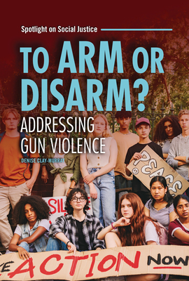 To Arm or Disarm?: Addressing Gun Violence (Spotlight on Social Justice)