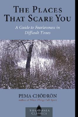 The Places that Scare You: A Guide to Fearlessness in Difficult Times By Pema Chodron Cover Image