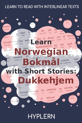 Learn Norwegian Bokmål with Short Stories: Dukkehjem: Interlinear Norwegian Bokmål to English By Kees Van Den End, Bermuda Word Hyplern (Editor), Henrik Ibsen Cover Image