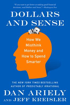 Dollars and Sense: How We Misthink Money and How to Spend Smarter By Dr. Dan Ariely, Jeff Kreisler Cover Image