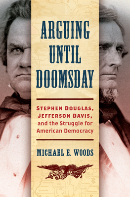 Arguing Until Doomsday: Stephen Douglas, Jefferson Davis, and the Struggle for American Democracy (Civil War America)