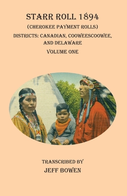 Starr Roll 1894 (Cherokee Payment Rolls) Volume One: Districts: Canadian, Cooweescoowee, and Delaware By Jeff Bowen (Transcribed by) Cover Image