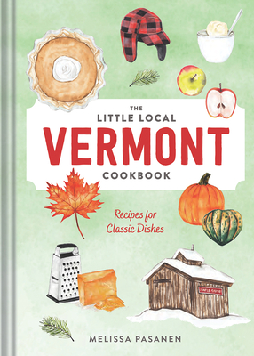 The Little Local Vermont Cookbook: Recipes for Classic Dishes By Melissa Pasanen Cover Image