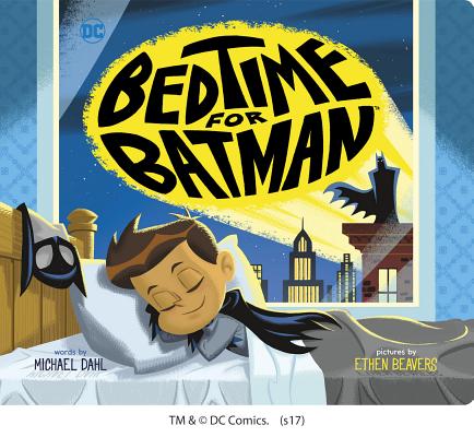 Bedtime for Batman (DC Super Heroes #23) By Ethen Beavers (Illustrator), Michael Dahl Cover Image