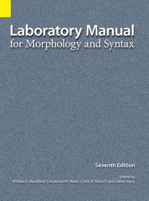 Laboratory Manual for Morphology and Syntax, 7th Edition By William R. Merrifield (Editor), Naish M. Constance (Editor), Calvin R. Rensch (Editor) Cover Image