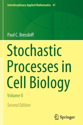Stochastic Processes in Cell Biology: Volume II (Interdisciplinary Applied Mathematics #41) By Paul C. Bressloff Cover Image