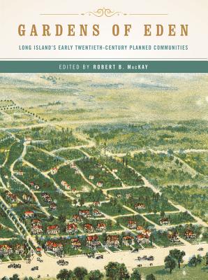 Gardens of Eden: Long Island's Early Twentieth-Century Planned Communities By Robert B. MacKay Cover Image