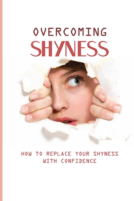Overcoming Shyness: How To Replace Your Shyness With Confidence: Identifying The Triggers That Cause Anxiety Cover Image