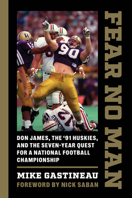 Fear No Man: Don James, the '91 Huskies, and the Seven-Year Quest for a National Football Championship By Mike Gastineau, Nick Saban (Foreword by) Cover Image