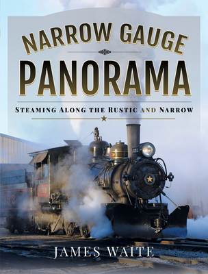 Narrow Gauge Panorama: Steaming Along the Rustic and Narrow Cover Image