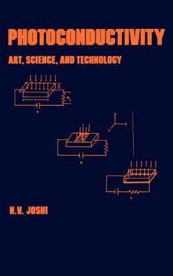 Photoconductivity: Art: Science & Technology (Optical Science and Engineering #25) By N. V. Joshi (Editor) Cover Image