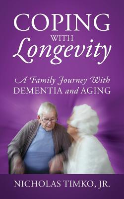 Coping With Longevity: A Family Journey With Dementia and Aging By Jr. Timko, Nicholas Cover Image