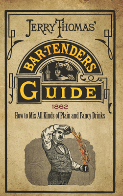 Jerry Thomas' Bartenders Guide: How to Mix All Kinds of Plain and Fancy Drinks By Jerry Thomas Cover Image