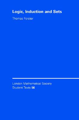 Logic, Induction and Sets (London Mathematical Society Student Texts #56) Cover Image