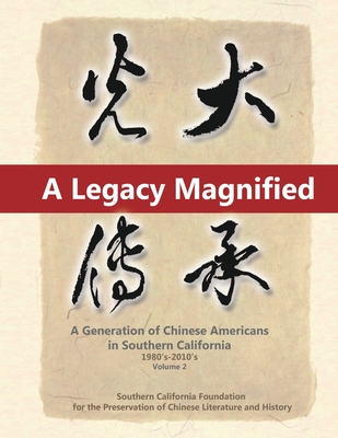 A Legacy Magnified: A Generation of Chinese Americans in Southern California (1980's 2010's): Vol 2