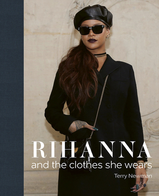 Rihanna: And the Clothes She Wears By Terry Newman Cover Image