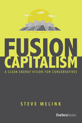 Fusion Capitalism: A Clean Energy Vision for Conservatives By Steve Melink Cover Image