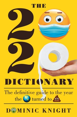 2020 Dictionary: The Definitive Guide to the Year the World Turned to Sh*t Cover Image