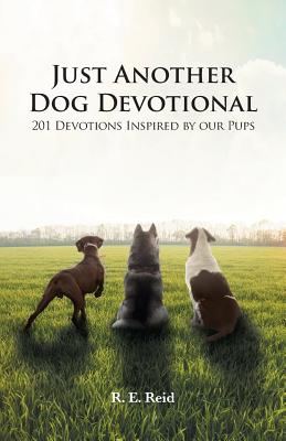 Just Another Dog Devotional: 201 Devotions Inspired by Our Pups