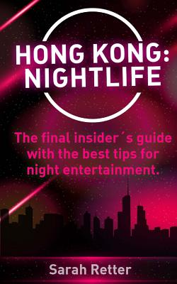 Hong Kong: Nightlife: The final insider´s guide written by locals in-the-know with the best tips for night entertainment. Cover Image