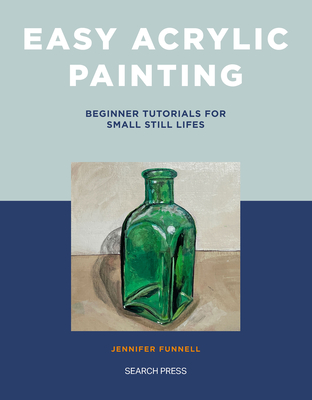 Easy Acrylic Painting: Beginner Tutorials for Small Still Lifes Cover Image