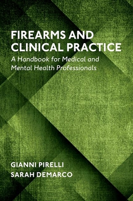 Firearms and Clinical Practice: A Handbook for Medical and Mental Health Professionals By Gianni Pirelli, Sarah DeMarco Cover Image