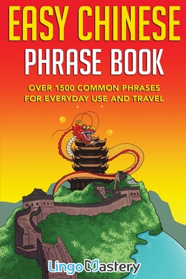 Easy Chinese Phrase Book: Over 1500 Common Phrases For Everyday Use and Travel By Lingo Mastery Cover Image