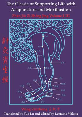 The Classic of Supporting Life with Acupuncture and Moxibustion: Volumes I-III Cover Image