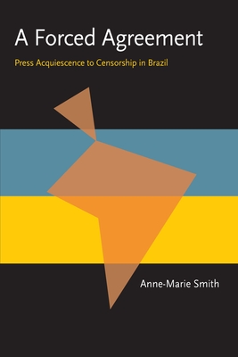 A Forced Agreement: Press Acquiescence to Censorship in Brazil (Pitt Latin American Series) Cover Image