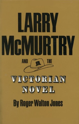 Larry McMurtry and the Victorian Novel (Tarleton State University Southwestern Studies in the Humanities #5)