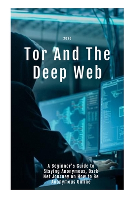 Tor And The Deep Web 2020: A Beginner's Guide to Staying Anonymous, Dark Net Journey on How to Be Anonymous Online By Kevin Madison Cover Image