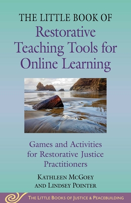 Little Book of Restorative Teaching Tools for Online Learning: Games and Activities for Restorative Justice Practitioners (Justice and Peacebuilding) Cover Image