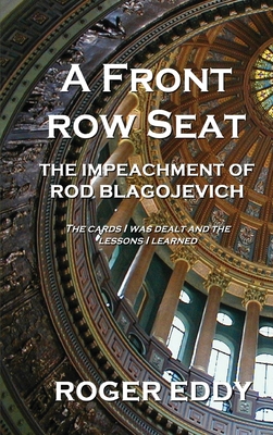 A Front Row Seat: The Impeachment of Rod Blagojevich By Roger Eddy Cover Image