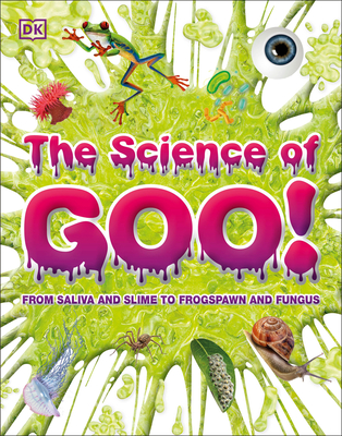 The Science of Goo!: From Saliva and Slime to Frogspawn and Fungus (It Can't Be True) Cover Image