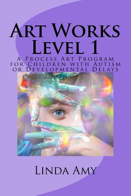 Art Works Level 1: A Process Art Program for Children with Autism or Developmental Delays
