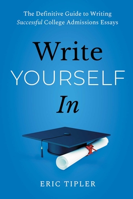 Write Yourself In: The Definitive Guide to Writing Successful College Admissions Essays Cover Image