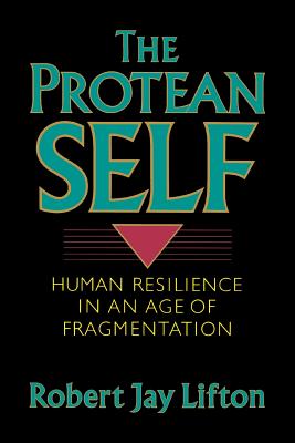 The Protean Self: Human Resilience In An Age Of Fragmentation By Robert Jay Lifton Cover Image