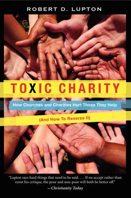 Toxic Charity: How Churches and Charities Hurt Those They Help (And How to Reverse It) Cover Image