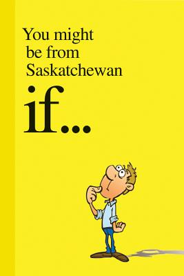 You Might Be from Saskatchewan If . . . Cover Image