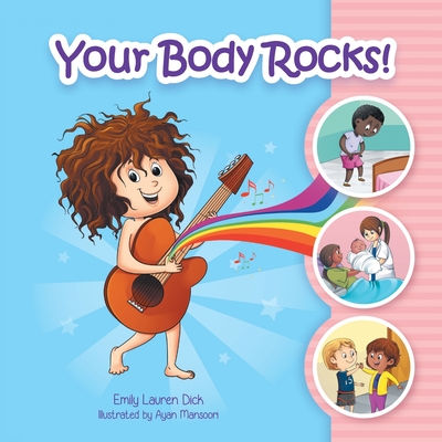 Your Body Rocks!: Learning about private parts, consent, anatomy, reproduction, and gender! By Emily Dick, Ayan Monsoori (Illustrator) Cover Image