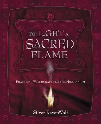 To Light a Sacred Flame: Practical Witchcraft for the Millennium (Silver Ravenwolf's How to)