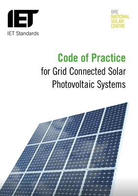 Code of Practice for Grid-Connected Solar Photovoltaic Systems: Design, Specification, Installation, Commissioning, Operation and Maintenance By The Institution of Engineering and Techn Cover Image
