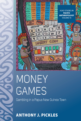 Money Games: Gambling in a Papua New Guinea Town (Asao Studies in Pacific Anthropology #10) Cover Image