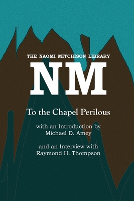 To the Chapel Perilous (Naomi Mitchison Library #52) By Naomi Mitchison, Michael D. Amey (Introduction by), Raymond H. Thompson (Interviewee) Cover Image