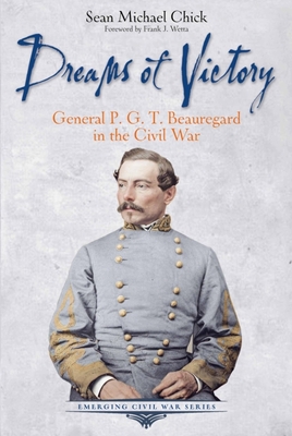 Dreams of Victory: General P. G. T. Beauregard in the Civil War (Emerging Civil War) By Sean Michael Chick Cover Image