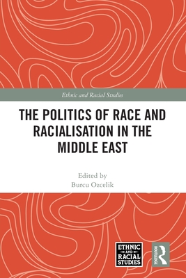 The Politics of Race and Racialisation in the Middle East (Ethnic and Racial Studies) Cover Image