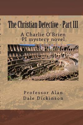 The Christian Detective - Part III: A Charlie O'Brien PI mystery novel Cover Image