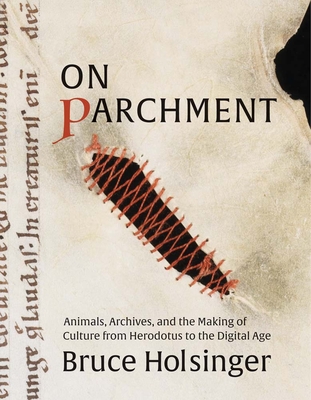 On Parchment: Animals, Archives, and the Making of Culture from Herodotus to the Digital Age Cover Image